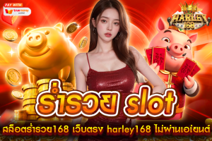 ร่ำรวย slot สล็อตร่ำรวย168 เว็บตรง harley168 ไม่ผ่านเอเ่ยนต์