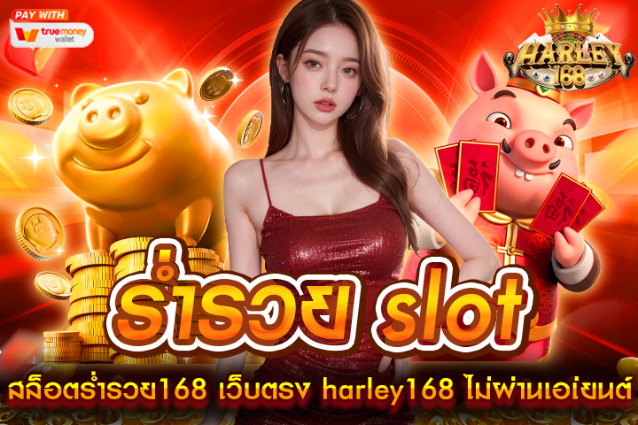 ร่ำรวย slot สล็อตร่ำรวย168 เว็บตรง harley168 ไม่ผ่านเอเ่ยนต์
